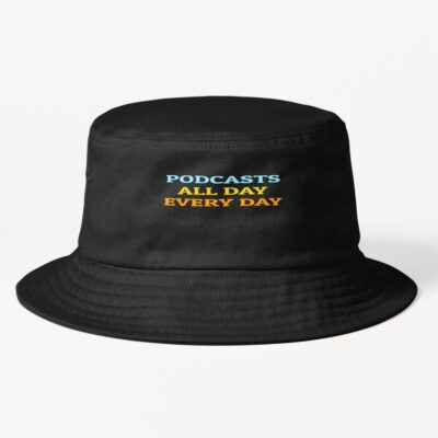 Podcasts All Day Every Day Funny Podcast Lover Bucket Hat