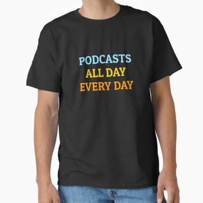 Podcasts All Day Every Day Funny Podcast Lover T-shirt