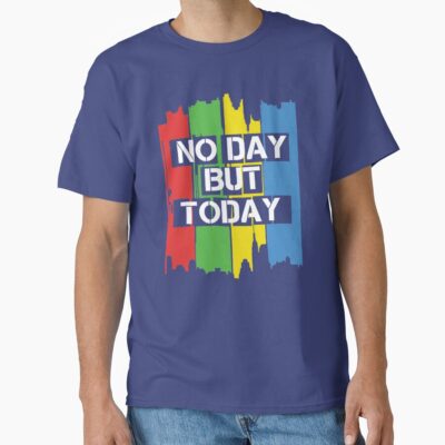 No Day But Today T-shirt