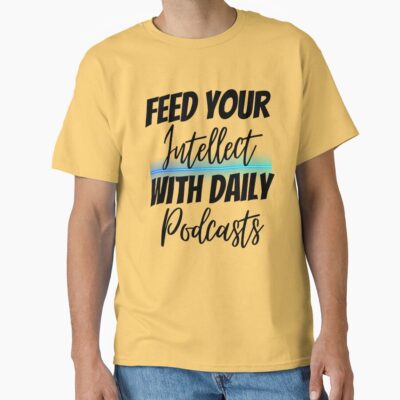 Feed Your Intellect With Daily Podcasts Design T-shirt