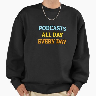 Podcasts All Day Every Day Funny Podcast Lover Sweatshirt