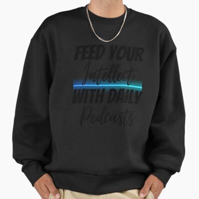 Feed Your Intellect With Daily Podcasts Design Sweatshirt