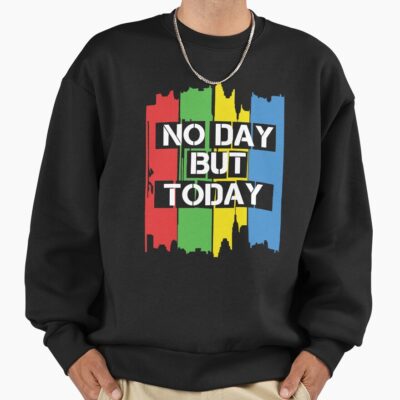 No Day But Today Sweatshirt