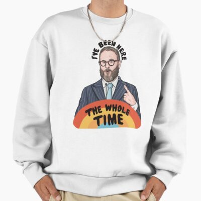 I Ve Been Here The Whole Time Sweatshirt