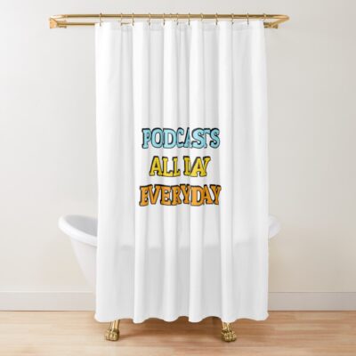 Podcasts All Day Every Day Funny Podcast Lover Shower Curtain